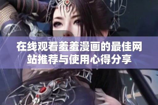 在线观看羞羞漫画的最佳网站推荐与使用心得分享