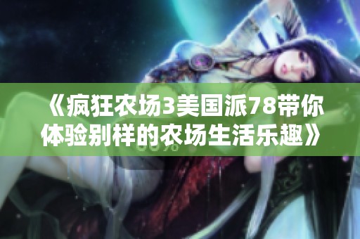 《疯狂农场3美国派78带你体验别样的农场生活乐趣》
