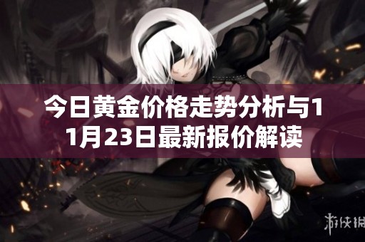 今日黄金价格走势分析与11月23日最新报价解读