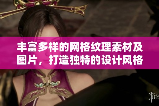 丰富多样的网格纹理素材及图片，打造独特的设计风格与视觉效果