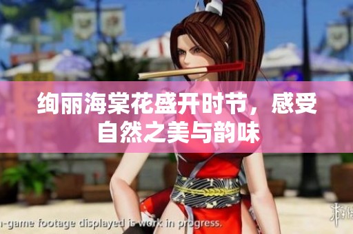绚丽海棠花盛开时节，感受自然之美与韵味