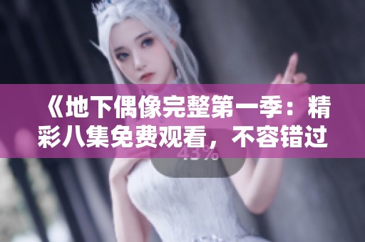 《地下偶像完整第一季：精彩八集免费观看，不容错过的青春故事》