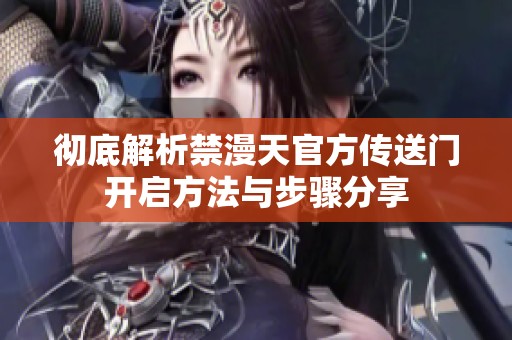 彻底解析禁漫天官方传送门开启方法与步骤分享