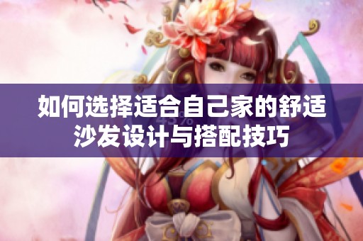 如何选择适合自己家的舒适沙发设计与搭配技巧