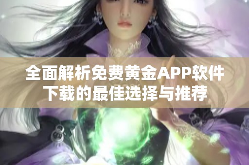 全面解析免费黄金APP软件下载的最佳选择与推荐