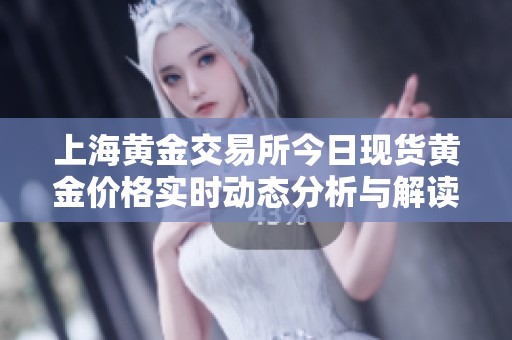 上海黄金交易所今日现货黄金价格实时动态分析与解读