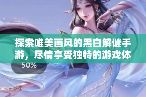 探索唯美画风的黑白解谜手游，尽情享受独特的游戏体验与挑战