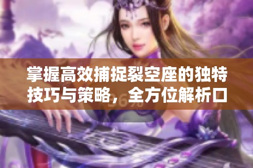 掌握高效捕捉裂空座的独特技巧与策略，全方位解析口袋妖怪复刻攻略
