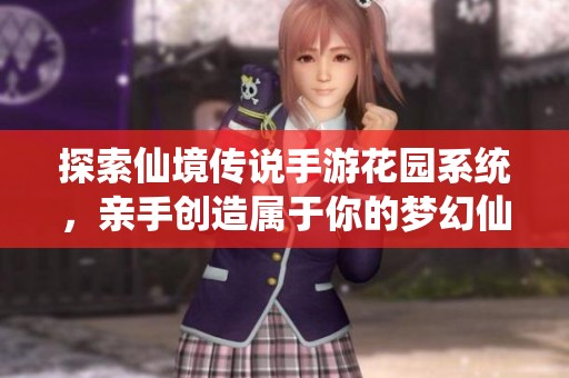 探索仙境传说手游花园系统，亲手创造属于你的梦幻仙境空间体验