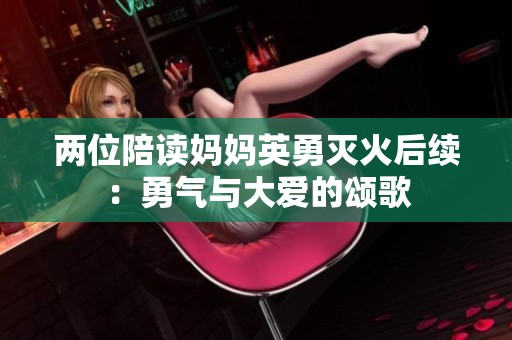 两位陪读妈妈英勇灭火后续：勇气与大爱的颂歌