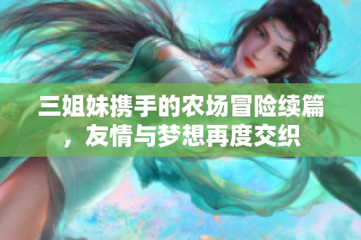 三姐妹携手的农场冒险续篇，友情与梦想再度交织