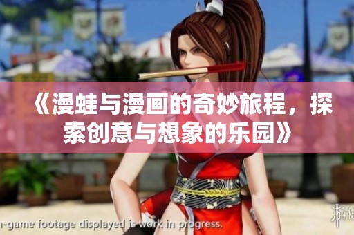 《漫蛙与漫画的奇妙旅程，探索创意与想象的乐园》