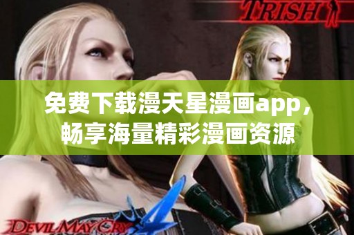 免费下载漫天星漫画app，畅享海量精彩漫画资源