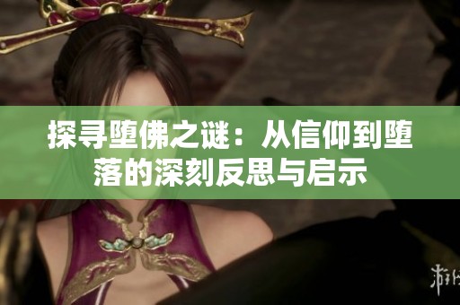 探寻堕佛之谜：从信仰到堕落的深刻反思与启示