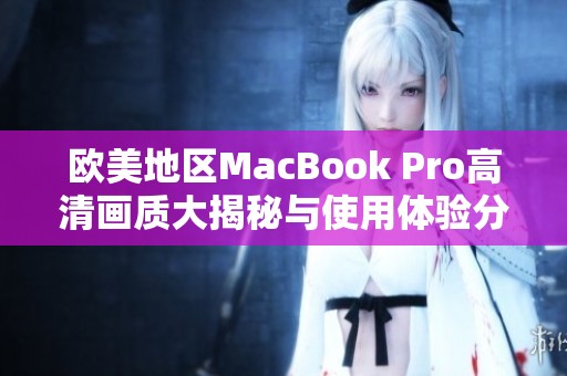 欧美地区MacBook Pro高清画质大揭秘与使用体验分享