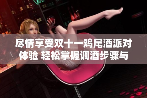 尽情享受双十一鸡尾酒派对体验 轻松掌握调酒步骤与配方技巧