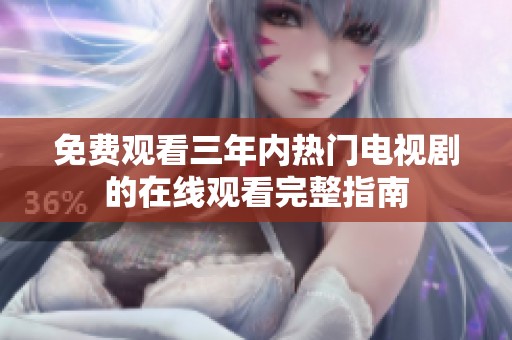 免费观看三年内热门电视剧的在线观看完整指南