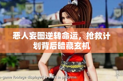 恶人妄图逆转命运，抢救计划背后暗藏玄机