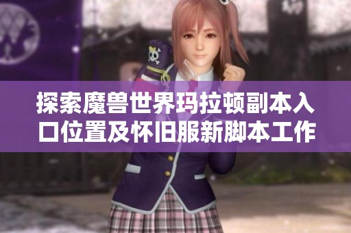 探索魔兽世界玛拉顿副本入口位置及怀旧服新脚本工作室动态分析