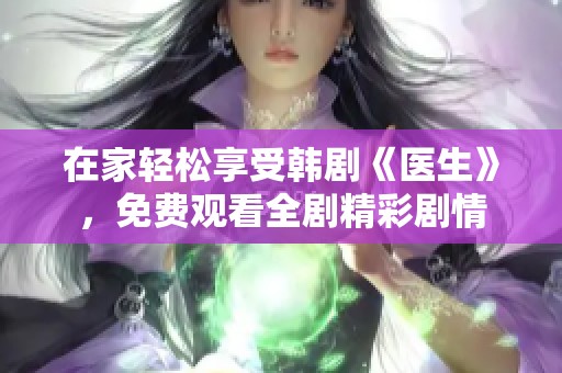 在家轻松享受韩剧《医生》，免费观看全剧精彩剧情