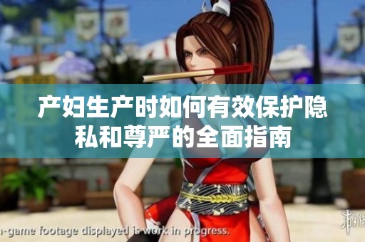 产妇生产时如何有效保护隐私和尊严的全面指南