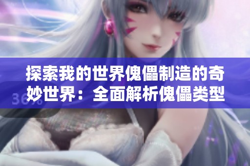 探索我的世界傀儡制造的奇妙世界：全面解析傀儡类型与独特玩法的实战指南