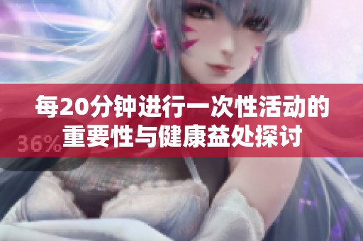 每20分钟进行一次性活动的重要性与健康益处探讨