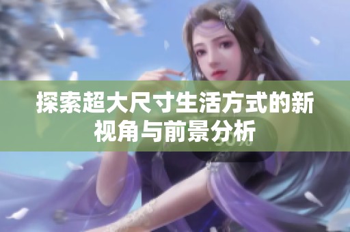 探索超大尺寸生活方式的新视角与前景分析