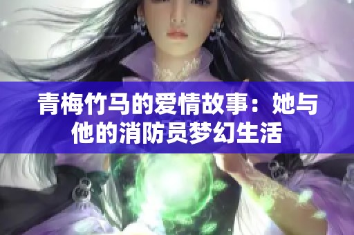 青梅竹马的爱情故事：她与他的消防员梦幻生活