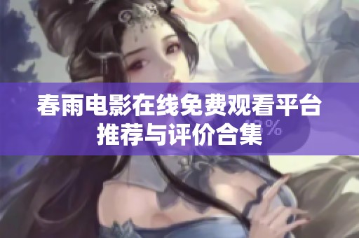 春雨电影在线免费观看平台推荐与评价合集