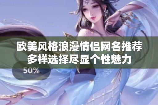欧美风格浪漫情侣网名推荐多样选择尽显个性魅力