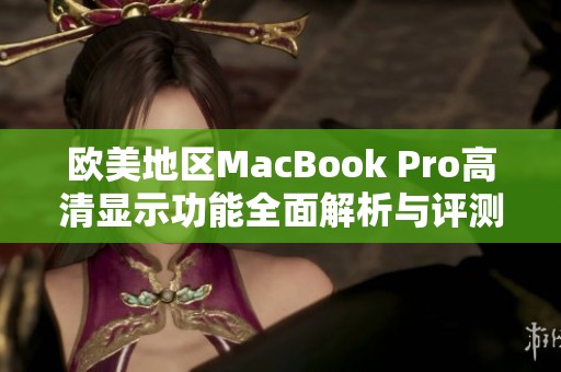 欧美地区MacBook Pro高清显示功能全面解析与评测