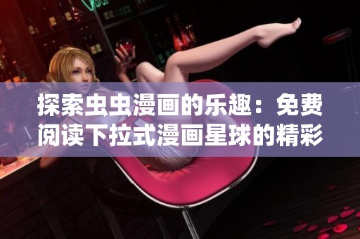 探索虫虫漫画的乐趣：免费阅读下拉式漫画星球的精彩世界