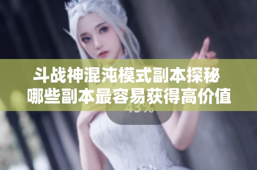 斗战神混沌模式副本探秘 哪些副本最容易获得高价值掉落物