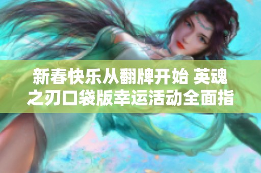 新春快乐从翻牌开始 英魂之刃口袋版幸运活动全面指南大揭秘