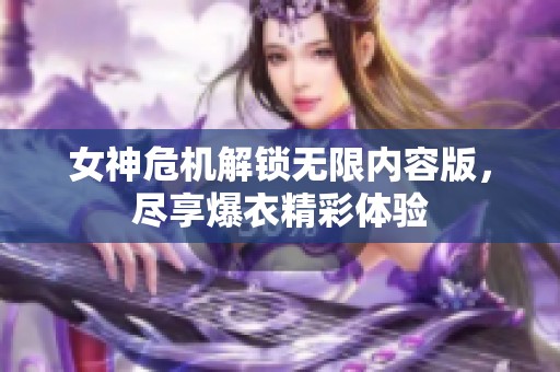 女神危机解锁无限内容版，尽享爆衣精彩体验