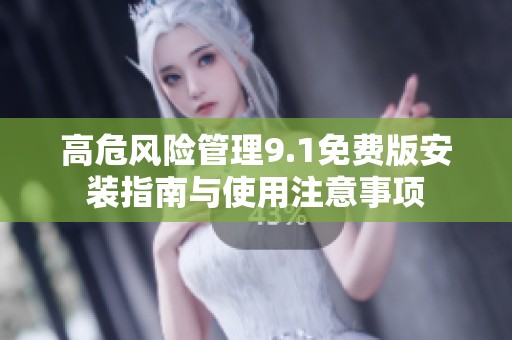 高危风险管理9.1免费版安装指南与使用注意事项