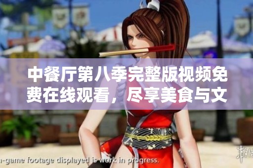 中餐厅第八季完整版视频免费在线观看，尽享美食与文化魅力