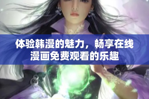 体验韩漫的魅力，畅享在线漫画免费观看的乐趣