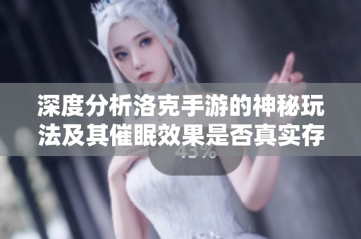 深度分析洛克手游的神秘玩法及其催眠效果是否真实存在