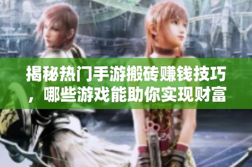 揭秘热门手游搬砖赚钱技巧，哪些游戏能助你实现财富自由之梦