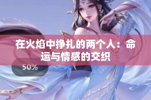 在火焰中挣扎的两个人：命运与情感的交织