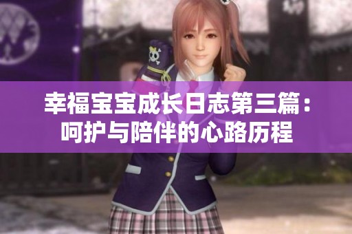 幸福宝宝成长日志第三篇：呵护与陪伴的心路历程