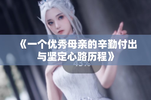《一个优秀母亲的辛勤付出与坚定心路历程》