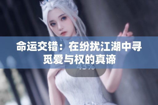 命运交错：在纷扰江湖中寻觅爱与权的真谛