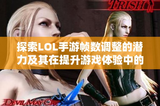 探索LOL手游帧数调整的潜力及其在提升游戏体验中的关键作用