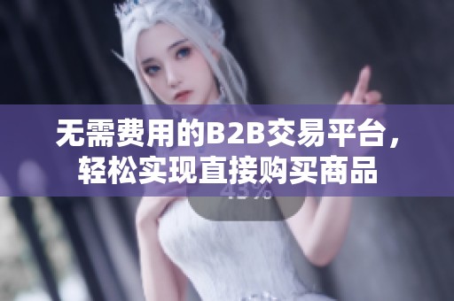 无需费用的B2B交易平台，轻松实现直接购买商品
