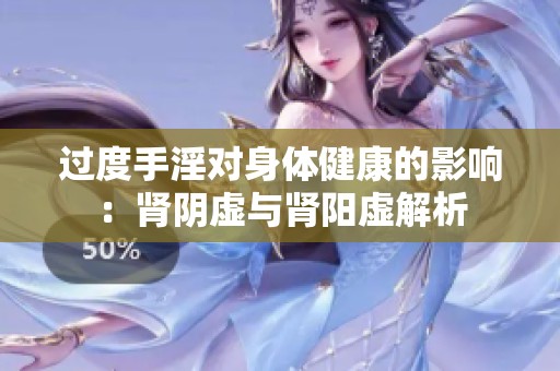 过度手淫对身体健康的影响：肾阴虚与肾阳虚解析