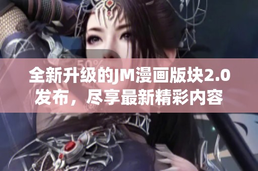 全新升级的JM漫画版块2.0发布，尽享最新精彩内容