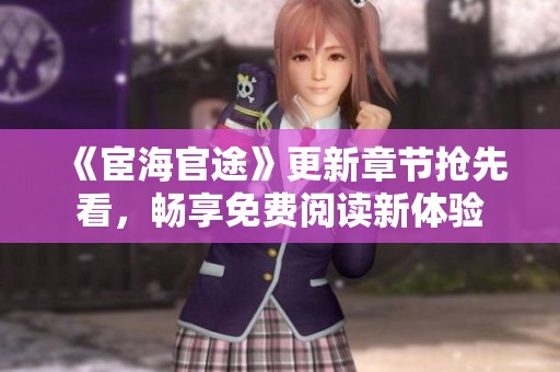 《宦海官途》更新章节抢先看，畅享免费阅读新体验